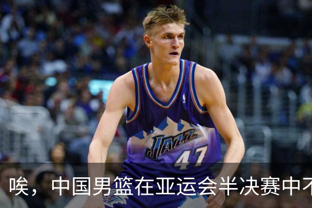 唉，中国男篮在亚运会半决赛中不敌日本队，决赛梦碎！